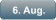 6. Aug.